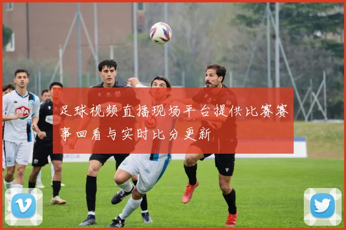 足球视频直播现场平台提供比赛赛事回看与实时比分更新